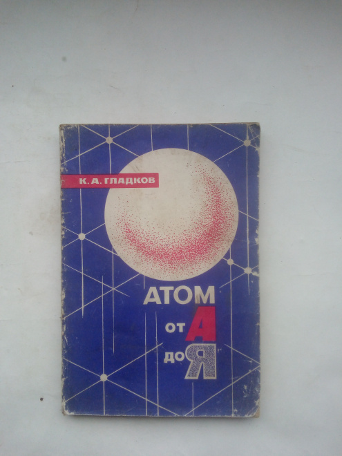 Гладков, Кирилл Александрович - Атом от А до Я Москва : Атомиздат, 1967 г.